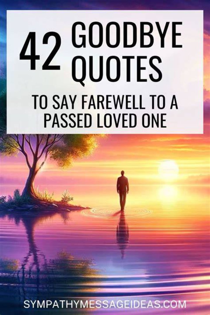 42 Goodbye Quotes to Say Farewell to a Passed Loved One Sympathy