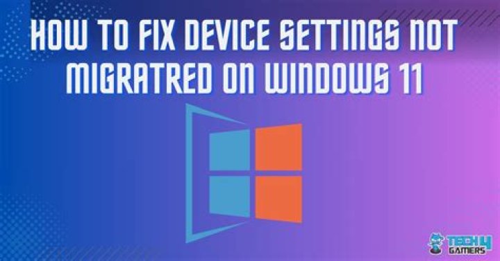 Device settings not migrated on Windows 11? Here’s the fix