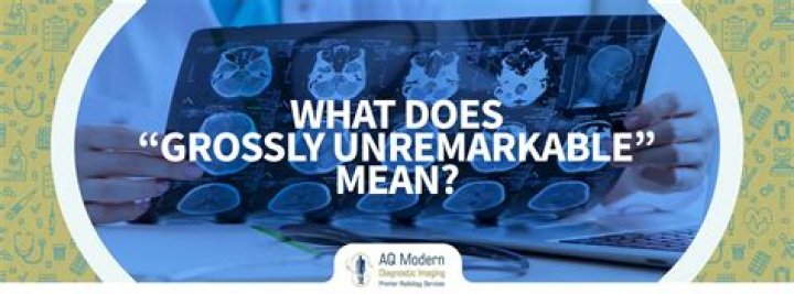 What Does Grossly Unremarkable Mean